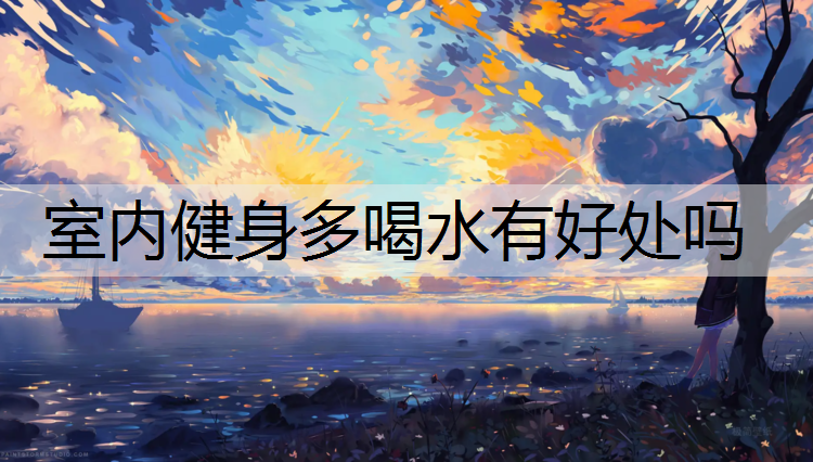 室内健身多喝水有好处吗